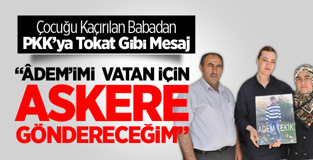 Çocuğu Kaçırılan Babadan PKK’ya Tokat Gibi Mesaj