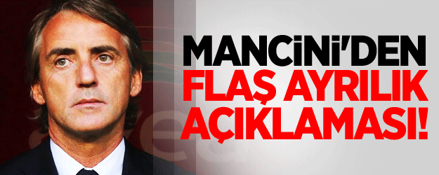 Mancini'den Flaş Ayrılık Açıklaması!