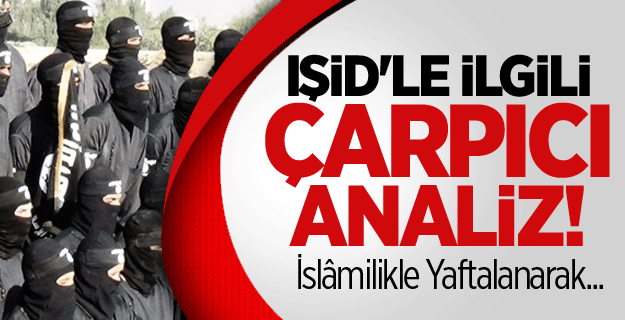 “Irak-Şam İslâm Devleti” mi Dediniz?