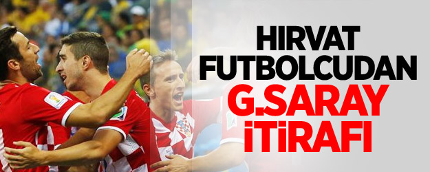 Hırvat Futbolcudan G.Saray İtirafı