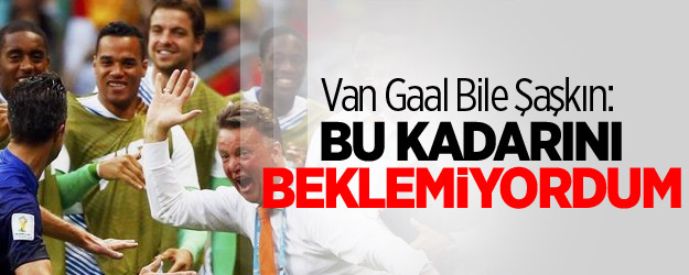 Van Gaal Bile Şaşkın: Bu Kadarını Beklemiyordum