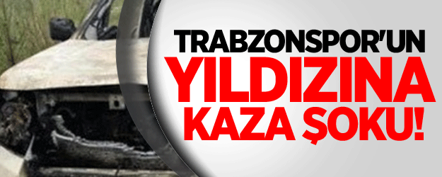 Trabzonspor'un Yıldızına Kaza Şoku!
