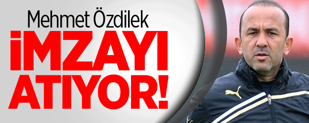 Mehmet Özdilek İmzayı Atıyor!