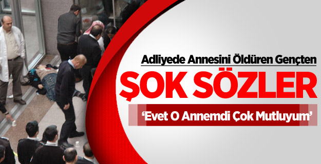 Adliyede Annesini Öldüren Gençten Şok Sözler