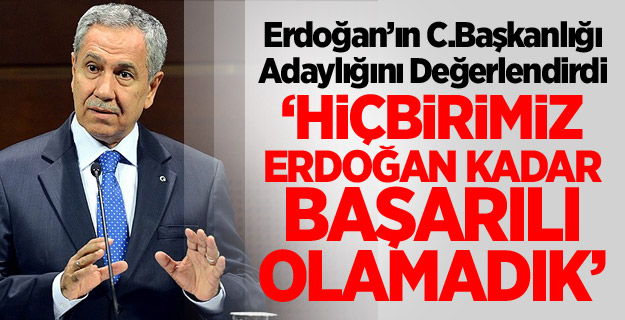 Hiçbirimiz Erdoğan Kadar Başarılı Olamadık