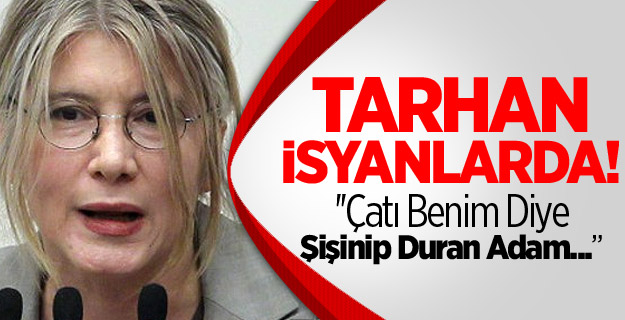 Tarhan İsyan Bayrağını Açtı!