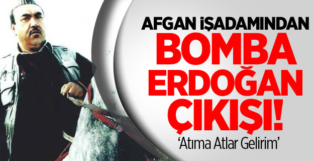 Afgan İşadamından Bomba Erdoğan Çıkışı