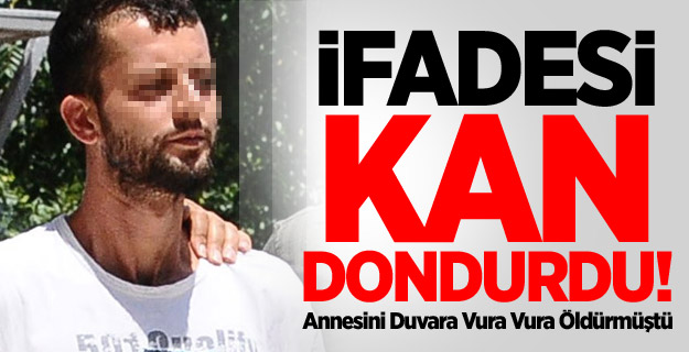 Annesini Öldüren Gencin İfadesi Kan Dondurdu