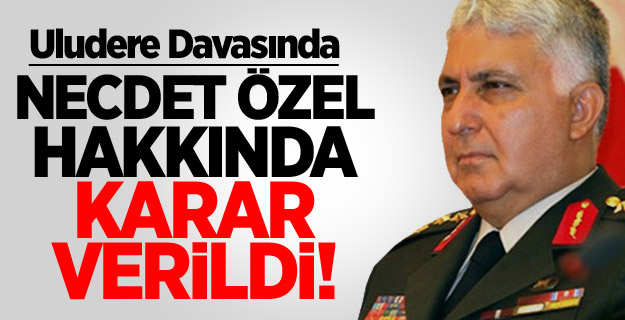 Necdet Özel Hakkında Karar Verildi