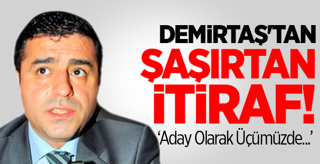 Demirtaş'tan Şaşırtan İtiraf!