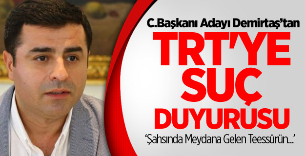 Demirtaş'tan TRT'ye Suç Duyurusu