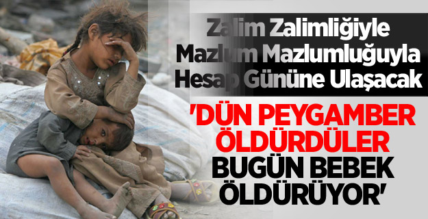 'Dün Peygamber Öldürdüler Bugün Bebek Öldürüyor'