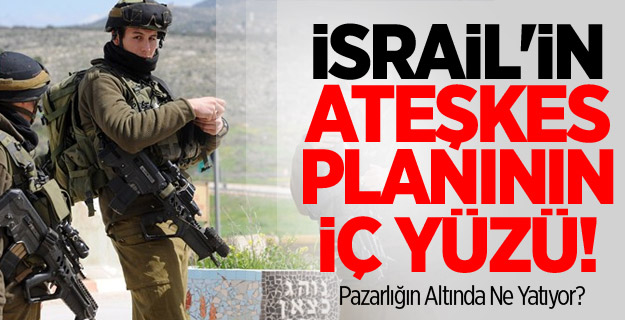 İsrail'in Ateşkes Planının İç Yüzü