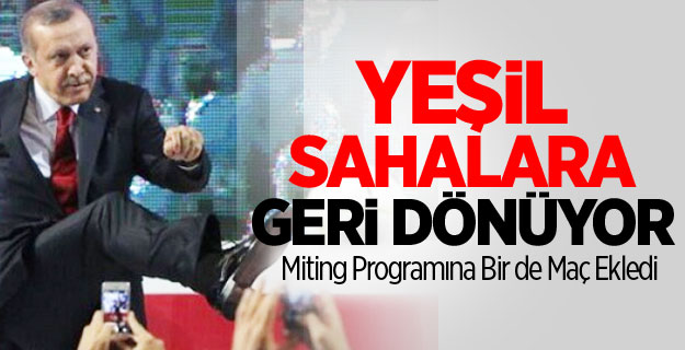 Erdoğan Sahalara Geri Dönüyor