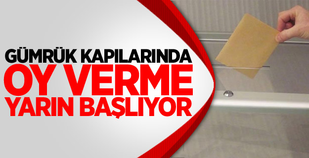 Gümrük Kapılarında Oy Verme Yarın Başlıyor