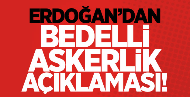 Başbakan'dan Bedelli Askerlik Açıklaması