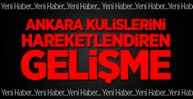 Ankara Kulislerini Hareketlendiren Gelişme