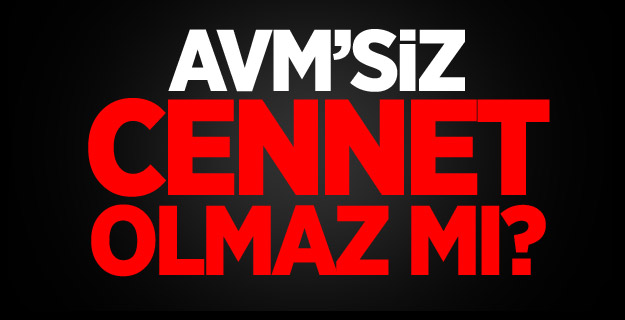 AVM’siz Cennet Olmaz Mı?