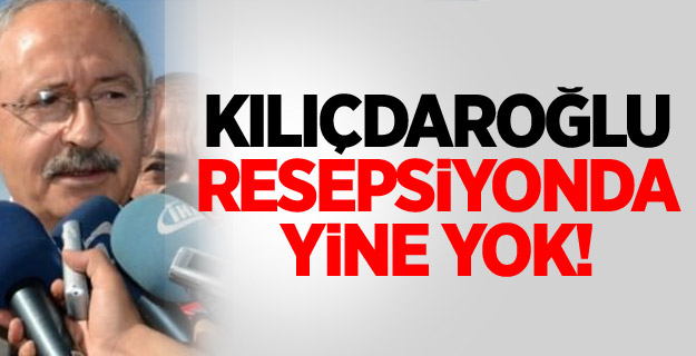 Kılıçdaroğlu Resepsiyonda Yine Yok!