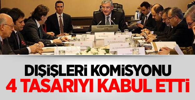 Dışişleri Komisyonu 4 Tasarıyı Kabul Etti