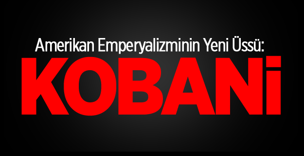 Amerikan Emperyalizminin Yeni Üssü: Kobani!