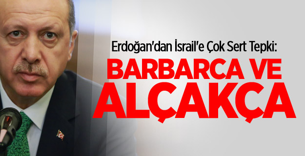 Erdoğan'dan İsrail'e Çok Sert Tepki
