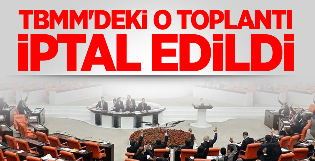 TBMM'deki O Toplantı İptal Edildi