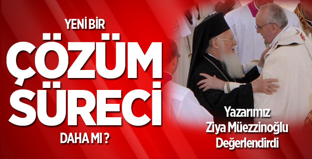 Papanın Ziyareti Yeni Bir Çözüm Süreci mi?