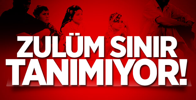 Zulüm Sınır Tanımıyor!