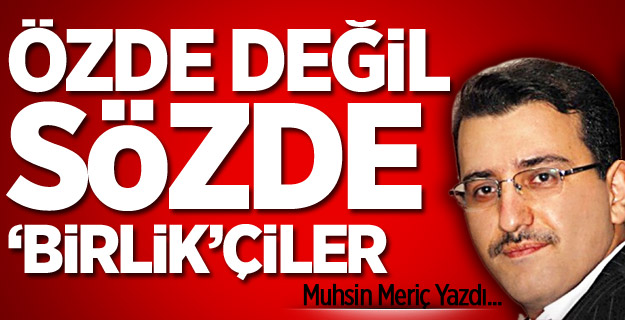 Özde değil sözde ‘birlik’çiler