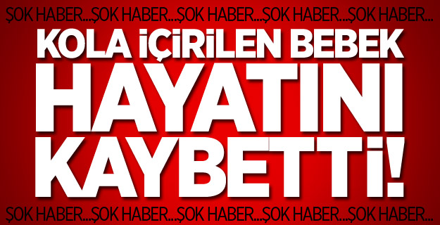 Kola İçirilen Bebek Öldü