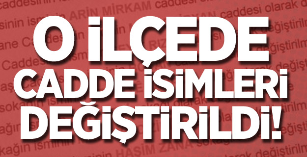 O İlçede Cadde İsimleri Değiştirildi!