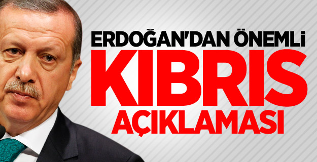 Erdoğan'dan önemli Kıbrıs açıklaması