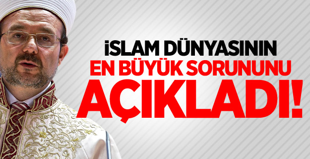 Görmez: İslam dünyasının en büyük sorunu...
