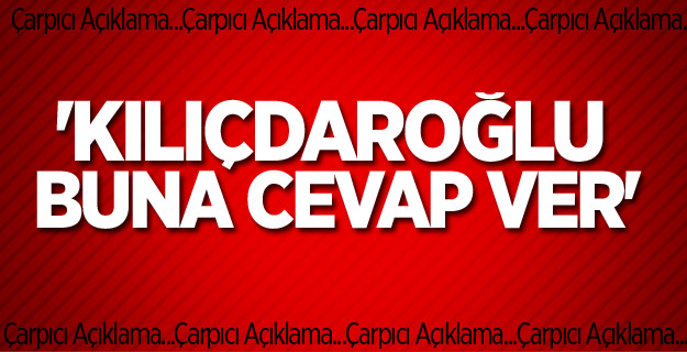 'Kılıçdaroğlu Buna Cevap Ver'