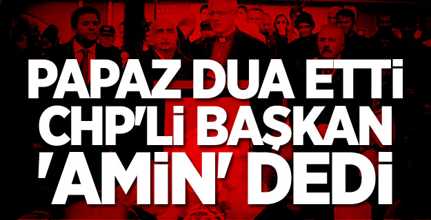 Papaz dua etti CHP'li Başkan 'amin' dedi