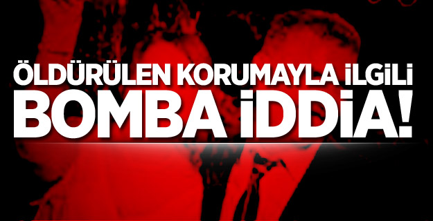 Öldürülen Korumayla İlgili Bomba İddia!