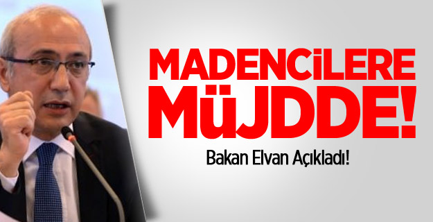 Bakan Elvan'dan madencilere müjde!