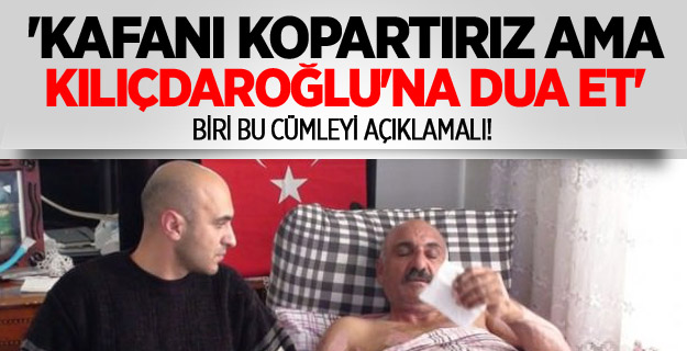 'Kafanı Kopartırız Ama Kılıçdaroğlu'na Dua Et'