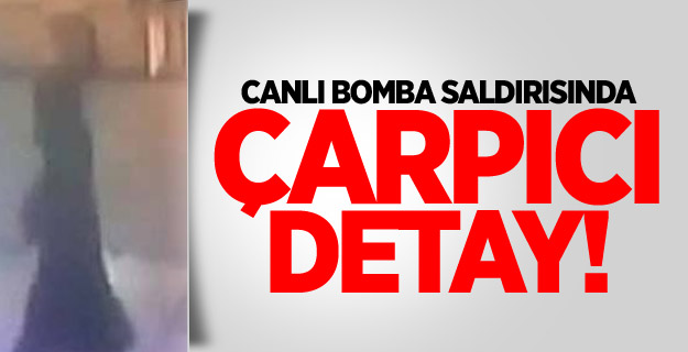 Canlı Bomba Saldırısında Çarpıcı Detay!