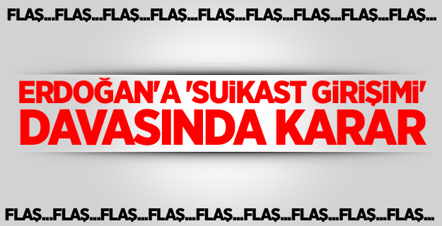 Erdoğan'a 'Suikast Girişimi' Davasında Karar
