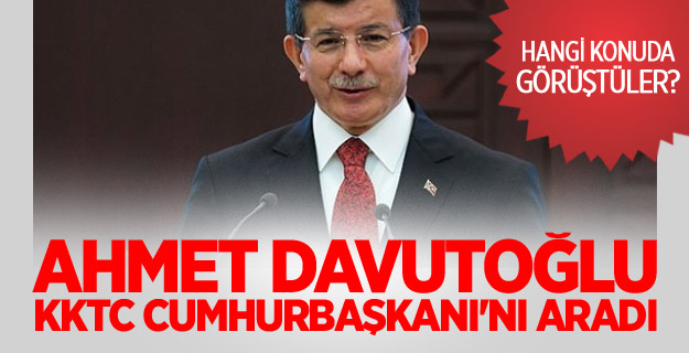 Davutoğlu KKTC Cumhurbaşkanı'nı aradı