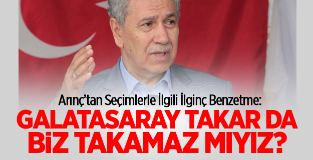 Arınç'tan Seçimlerele İlgili İlginç Benzetme!