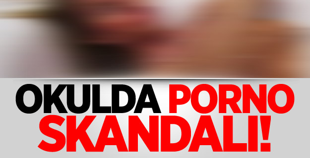 Okulda Porno Skandalı!