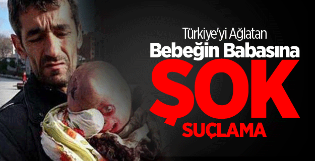 Türkiye'yi Ağlatan Bebeğin Babasına Şok Suçlama