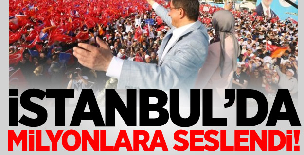 Davutoğlu İstanbul'da milyonlara seslendi