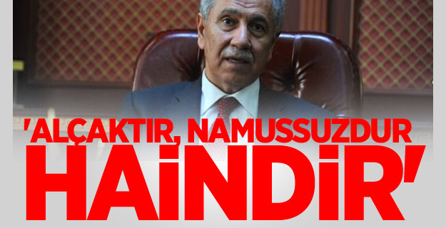 Arınç: 'Alçaktır, namussuzdur, haindir'