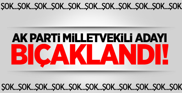 AK Partili Aday Bıçaklandı