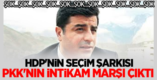 HDP'nin seçim şarkısı PKK'nın intikam marşı çıktı