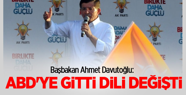 Davutoğlu: ABD'ye Gitti Dili Değişti